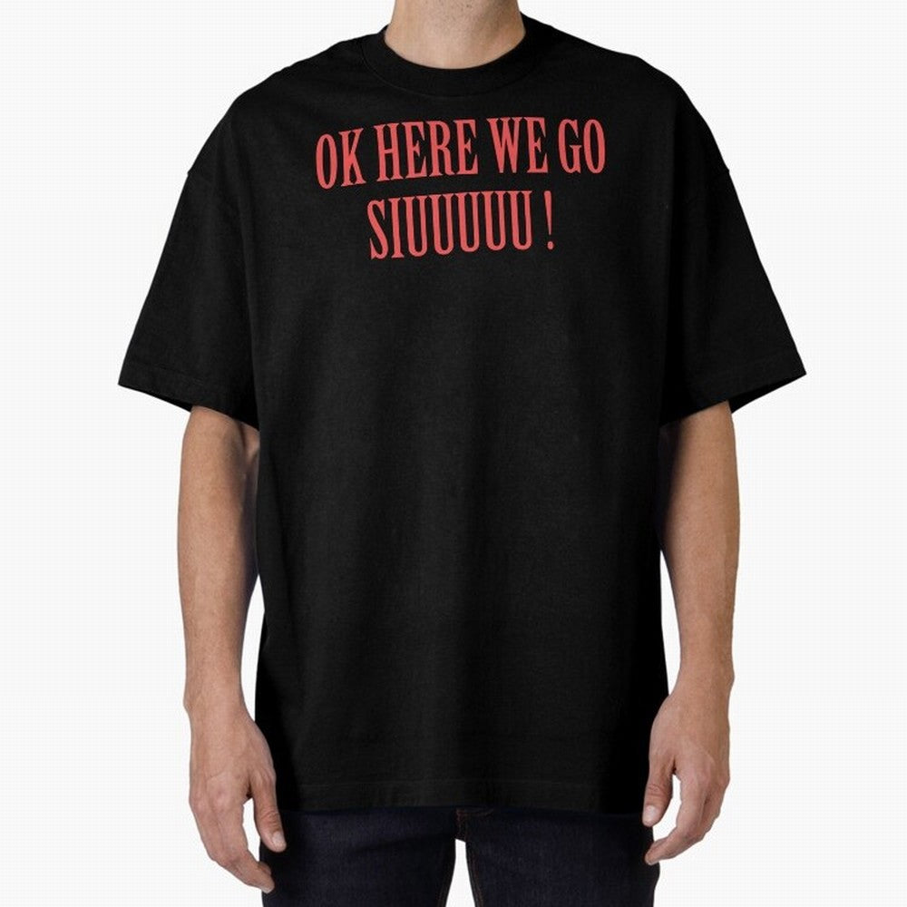 OK HERE WE GO SIUUUUU _ok here we go siuuuu Oversized T-Shirt Make Your Look Match FIFA World Cup 2026 Group Stage for Fans of CR7 and Argentina and Brazil, Bringing Global Supporter Spirit, Legendary Goals, National Colors and Tournament