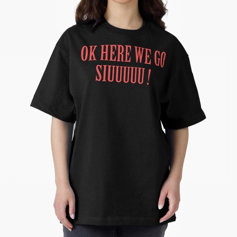 OK HERE WE GO SIUUUUU _ok here we go siuuuu Oversized T-Shirt Make Your Look Match FIFA World Cup 2026 Group Stage for Fans of CR7 and Argentina and Brazil, Bringing Global Supporter Spirit, Legendary Goals, National Colors and Tournament