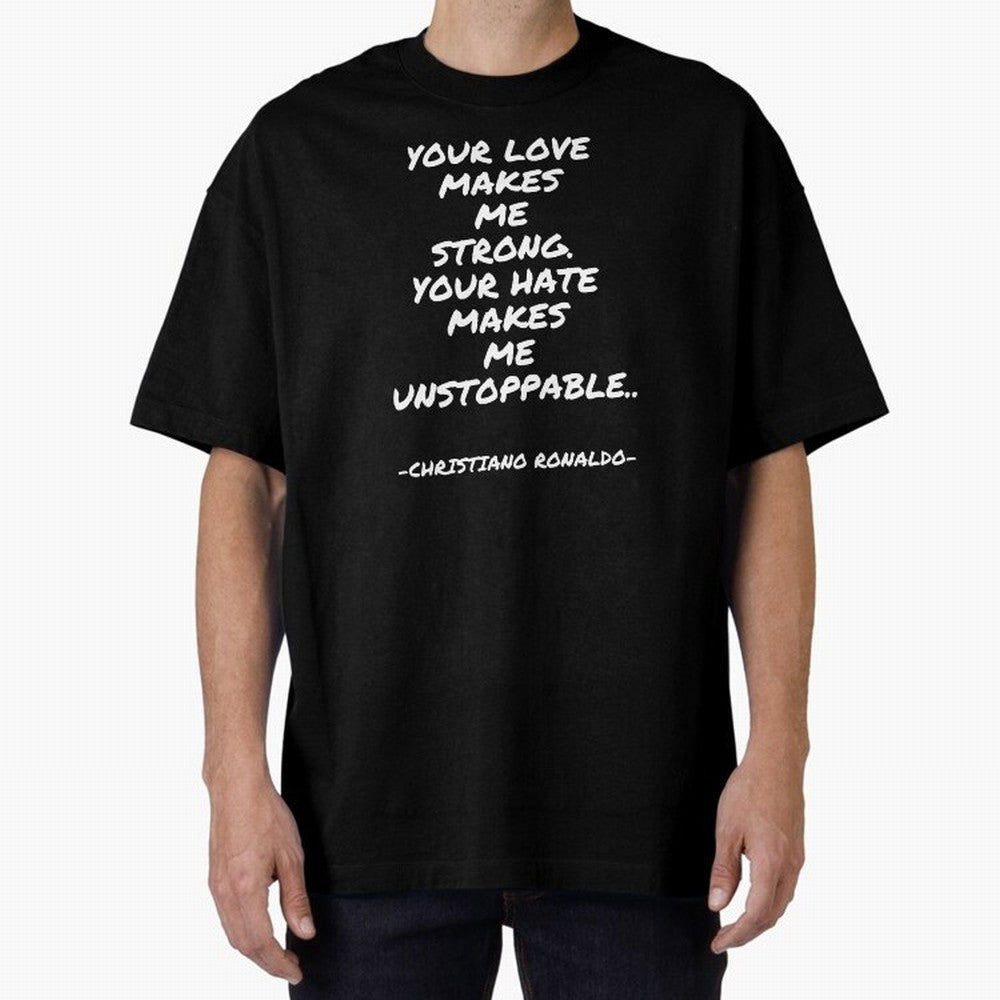 Christiano Ronaldo - Your love makes me strong. Your hate makes me unstoppable Oversized T-Shirt Follow Every Goal of the FIFA World Cup 2026 Group Stage Journey through Mbappe and Neymar Highlights, England and Germany Pride, Champion Mindset,