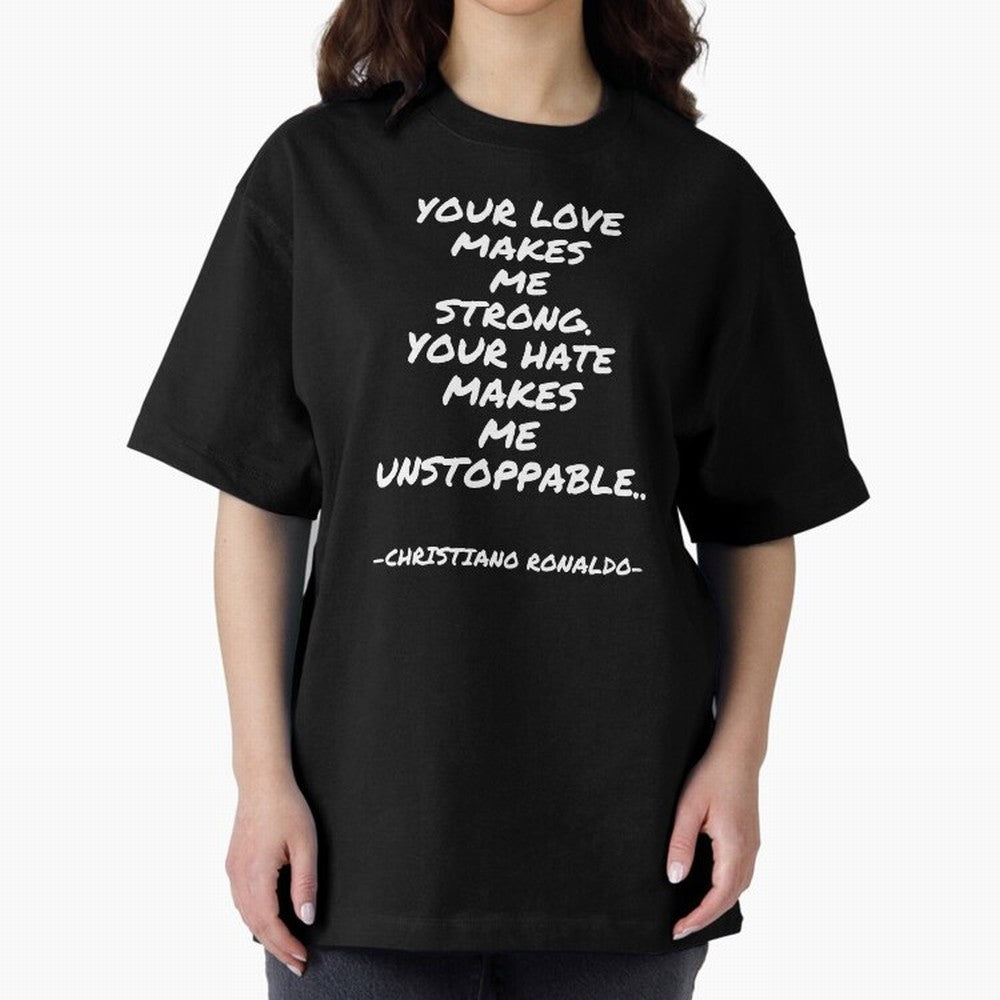 Christiano Ronaldo - Your love makes me strong. Your hate makes me unstoppable Oversized T-Shirt Follow Every Goal of the FIFA World Cup 2026 Group Stage Journey through Mbappe and Neymar Highlights, England and Germany Pride, Champion Mindset,