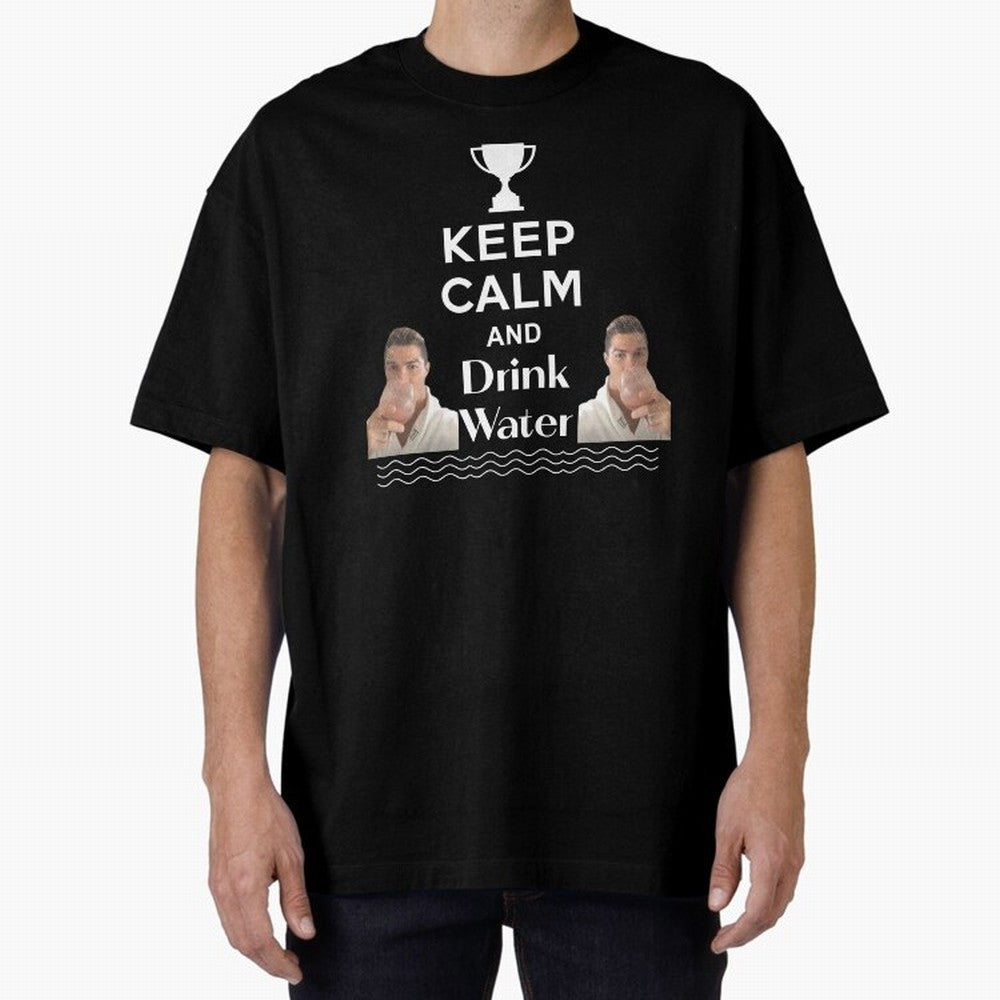 Keep Calm and Drink Water - Cristiano Ronaldo Oversized T-Shirt Create FIFA World Cup 2026 USA Canada Mexico for Fans of Messi and Germany, Bringing Football Festival Excitement, Trophy Ambitions, Country Rivalries and Star Player Buzz; Great for