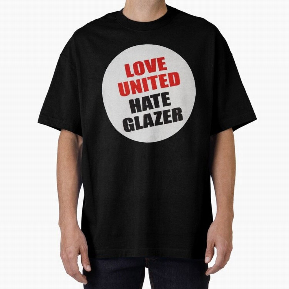 Love United Hate Glazer Oversized T-Shirt Follow Every Goal of FIFA World Cup 2026 USA Canada Mexico for Fans of Mbappe and Neymar and France and Portugal, Bringing Football Passion, Legendary Performances, Festival Vibes and Supporter Community;