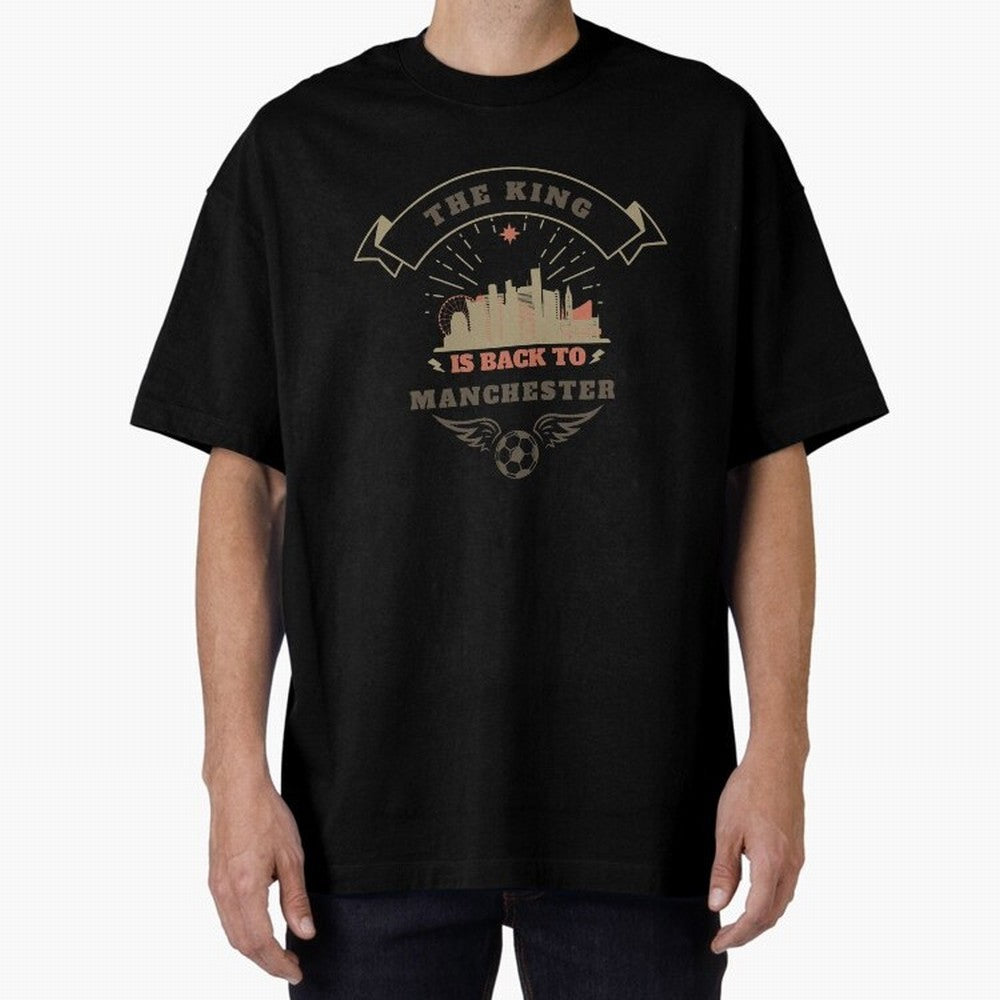 The king is Back To Manchester Oversized T-Shirt Celebrate Soccer Greatness during FIFA World Cup 2026 Group Stage for Fans of Mbappe and Neymar and Argentina and Brazil, Bringing Football Passion, Legendary Performances, Festival Vibes and