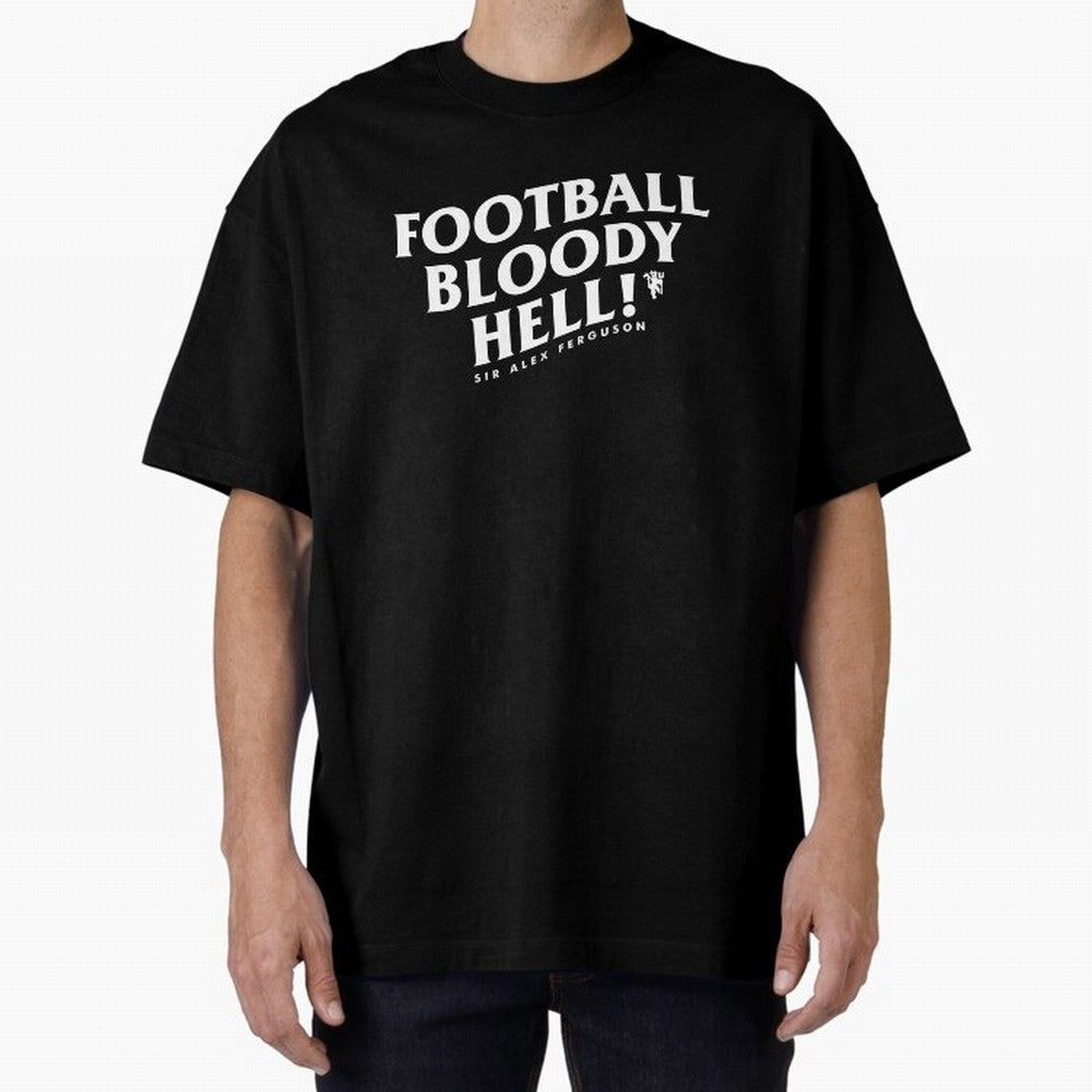 Football Bloody Hell - Sir Alex Ferguson Oversized T-Shirt Celebrate Classic Football Spirit in FIFA World Cup 2026 USA Canada Mexico Spirit, with Spain and Netherlands, Messi and Cristiano Ronaldo, Supporter Pride, Iconic Celebrations, Legendary