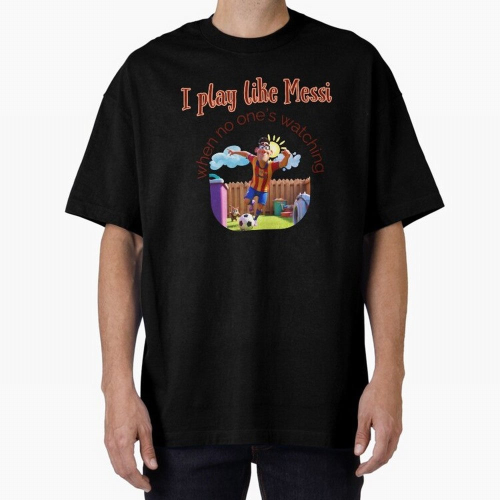 Funny Soccer Shirt & Mug ¨C I Play Like Messi When No One¡¯s Watching Oversized T-Shirt Build FIFA World Cup 2026 Group Stage Spirit, Made for France and Portugal, Messi, Classic Soccer Heritage, Championship Pressure, Fan Loyalty and International
