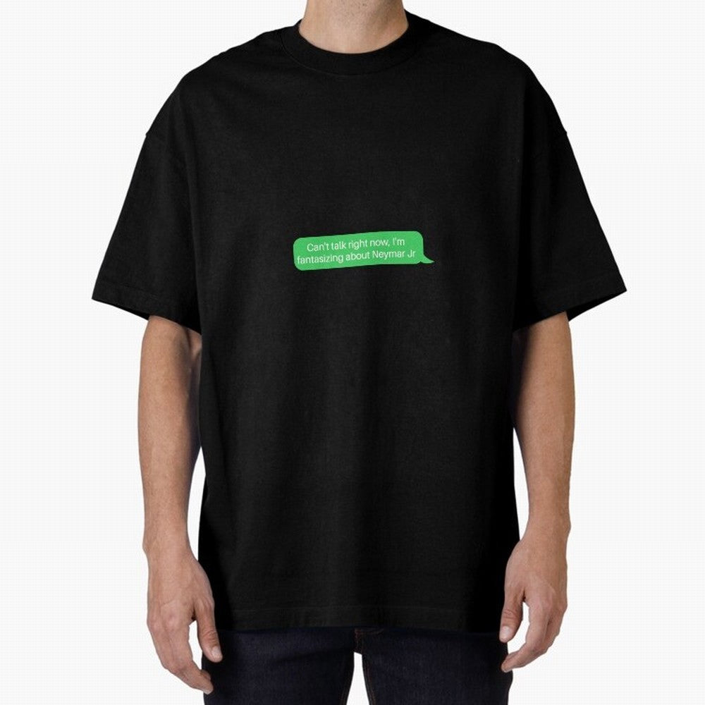 Can't talk right now, I'm fantasizing about Neymar Jr Green Text Oversized T-Shirt Share Global Football Passion for FIFA World Cup 2026 Group Stage, Celebrating Mbappe and Neymar, England, France and Netherlands, Sports Nostalgia, International