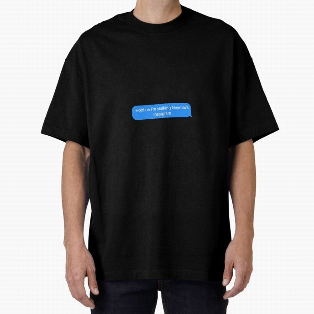 Hold on I'm stalking Neymar's Instgram Text Oversized T-Shirt Celebrate the Next Chapter of FIFA World Cup 2026 Spirit, Made for Brazil, Portugal and Argentina, Messi, Neymar and Mbappe, Football Passion, Legendary Performances, Festival Vibes and