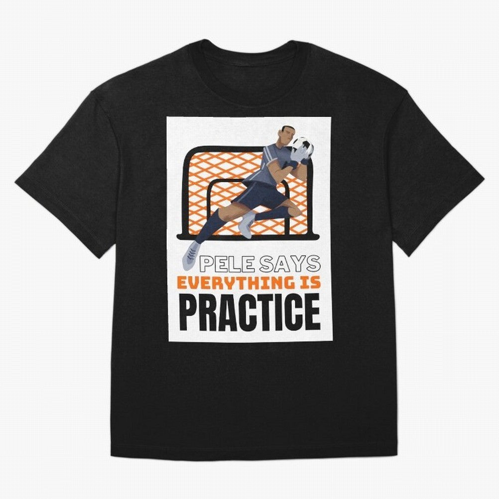 Pele Says Everything is Pratice Graphic Classic T-Shirt Bring a Champion Mindset to FIFA World Cup 2026 for Fans of Messi, CR7 and Mbappe and Netherlands, Bringing Stadium Chants, National Pride, Trophy Dreams and Unforgettable Football Memories;