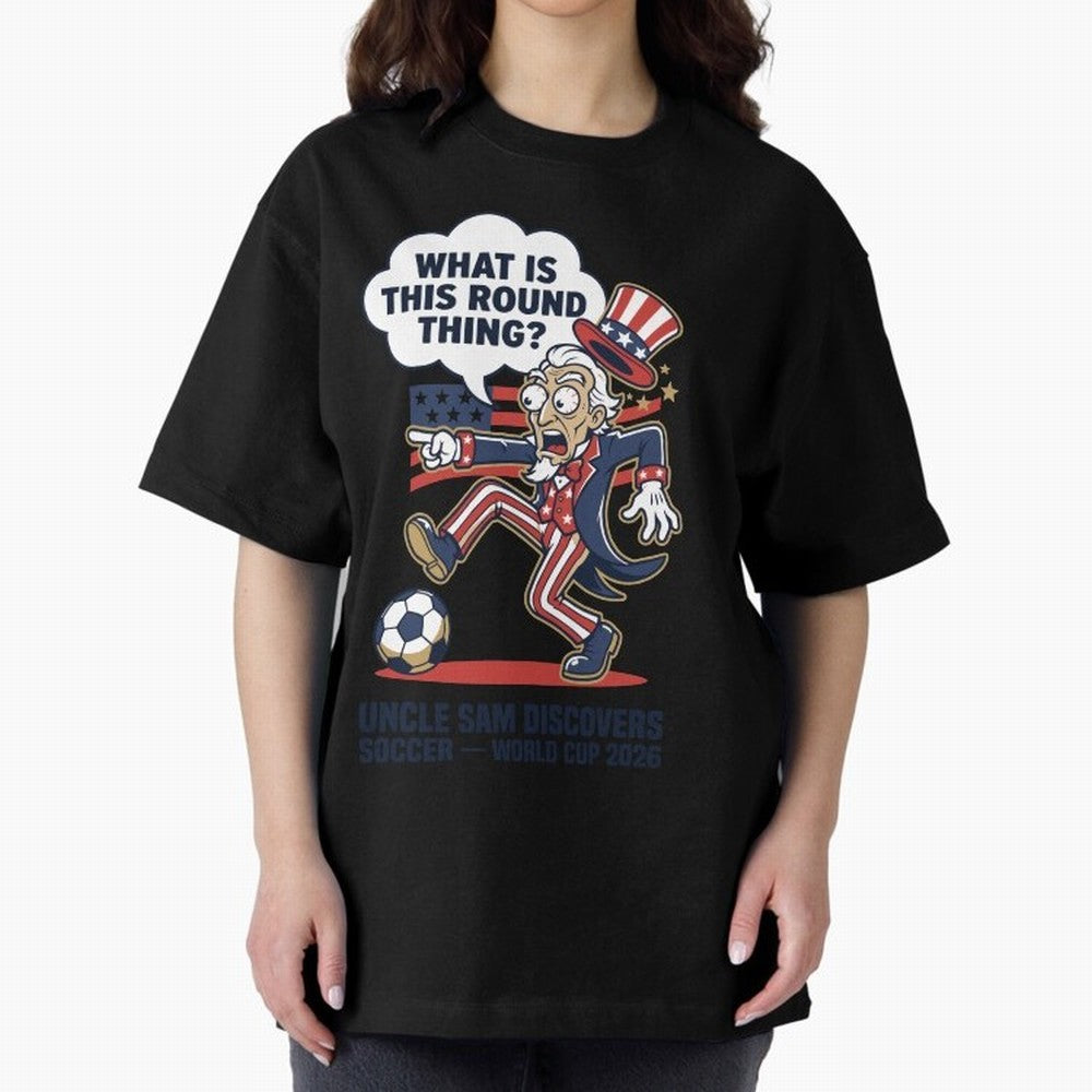 Uncle Sam Discovers Soccer ¡ª What Is This Round Thing V1 Classic T-Shirt Carry the Dream of FIFA World Cup 2026 Spirit, Inspired by France, CR7, Football History, Final Match Energy, Crowd Noise and Once in a Lifetime Moments; Ideal for Fans Who