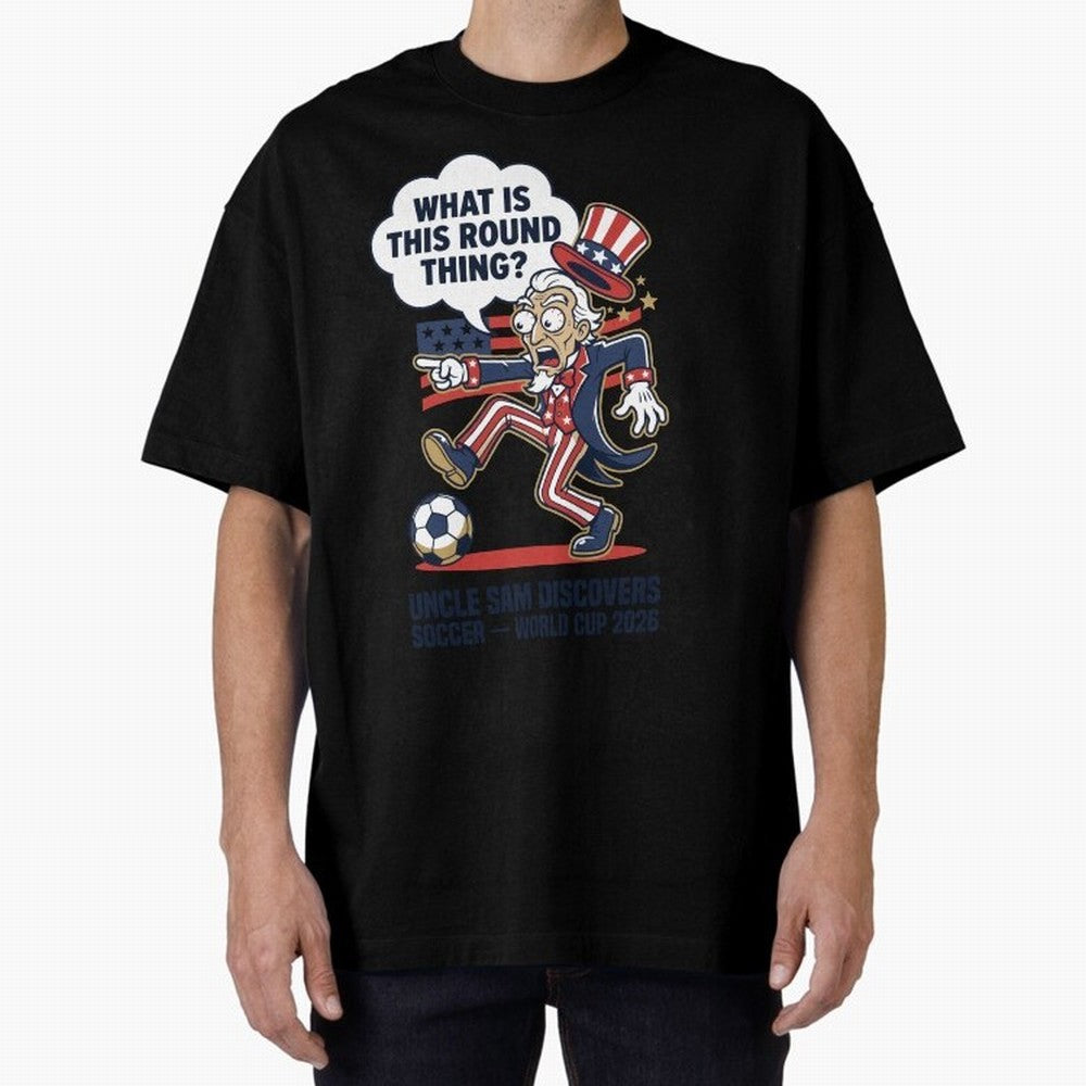 Uncle Sam Discovers Soccer ¡ª What Is This Round Thing V1 Classic T-Shirt Carry the Dream of FIFA World Cup 2026 Spirit, Inspired by France, CR7, Football History, Final Match Energy, Crowd Noise and Once in a Lifetime Moments; Ideal for Fans Who