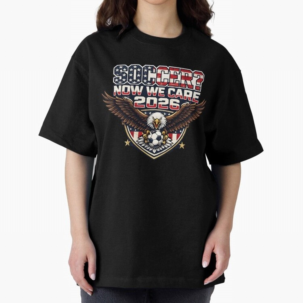 Soccer Now We Care 2026 USA Shirt Funny American Soccer Fan Patriotic World Football Design Oversized T-Shirt Bring Home Match Day Hype around FIFA World Cup 2026, Haaland and Mbappe, Portugal, Spain and Germany, Match Day Excitement, Supporter